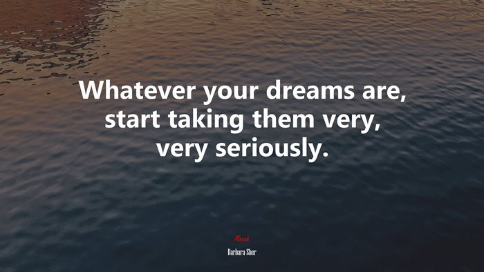 Whatever your dreams are, start taking them very, very seriously. | Barbara Sher quote