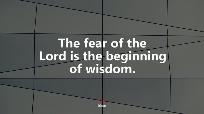 The fear of the Lord is the beginning of wisdom. | Solomon quote
