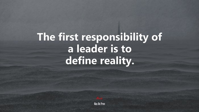 The first responsibility of a leader is to define reality. | Max De Pree quote