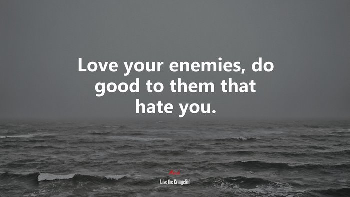 Love your enemies, do good to them that hate you. | Luke the Evangelist quote
