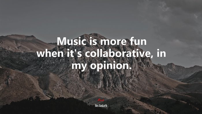 Music is more fun when it’s collaborative, in my opinion. | Alex Gaskarth quote