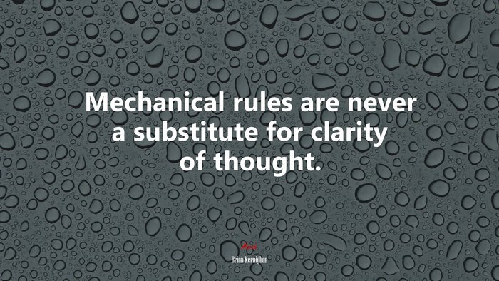Mechanical rules are never a substitute for clarity of thought. | Brian Kernighan quote