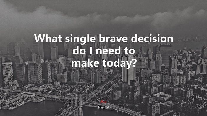 What single brave decision do I need to make today? | Michael Hyatt quote