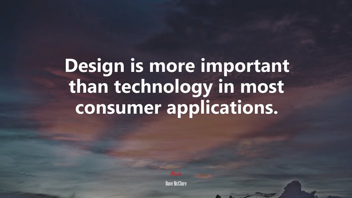 Design is more important than technology in most consumer applications. | Dave McClure quote