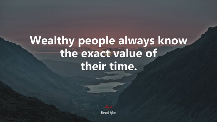 Wealthy people always know the exact value of their time. | Marshall Sylver quote