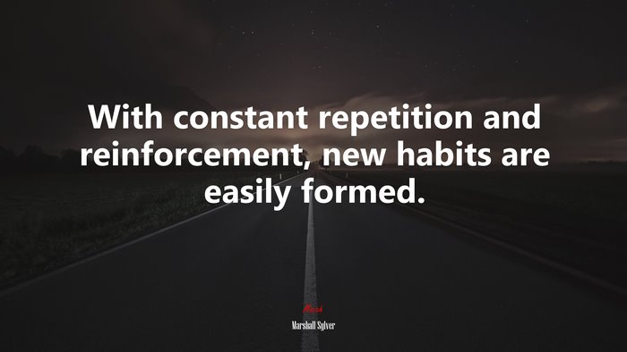 With constant repetition and reinforcement, new habits are easily formed. | Marshall Sylver quote