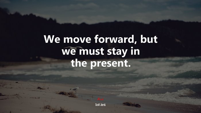 We move forward, but we must stay in the present. | Scott Jurek quote
