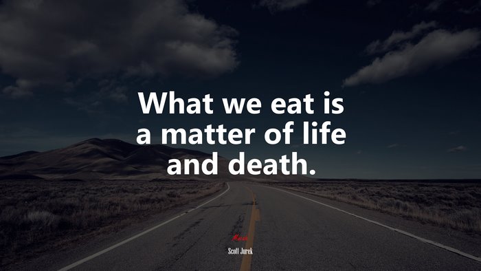What we eat is a matter of life and death. | Scott Jurek quote