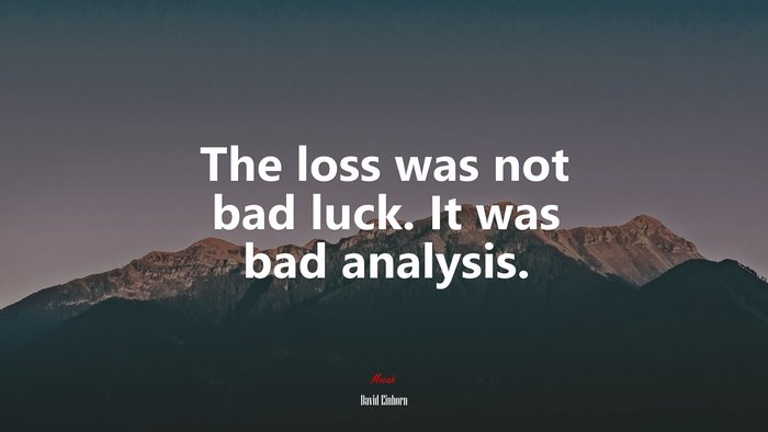 The loss was not bad luck. It was bad analysis. | David Einhorn quote