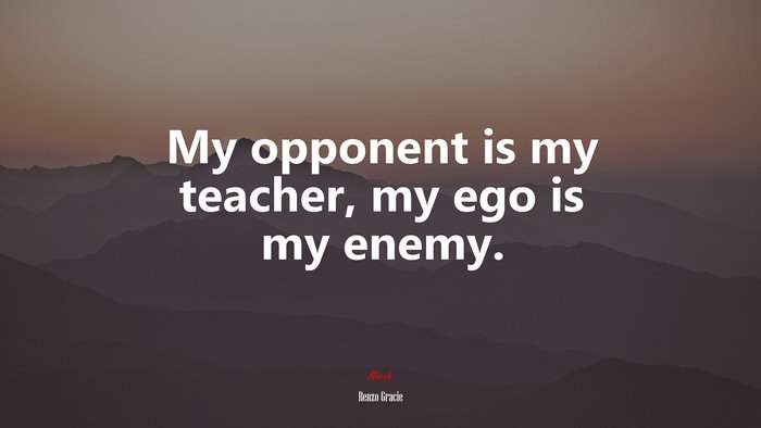 My opponent is my teacher, my ego is my enemy. | Renzo Gracie quote
