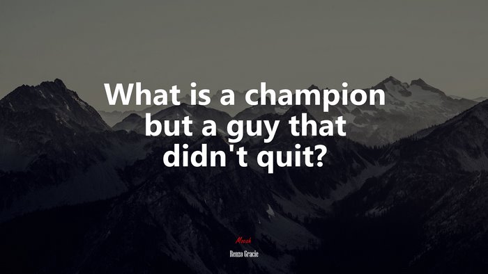 What is a champion but a guy that didn’t quit? | Renzo Gracie quote