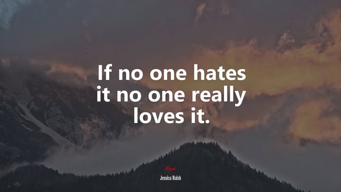 If no one hates it no one really loves it. | Jessica Walsh quote