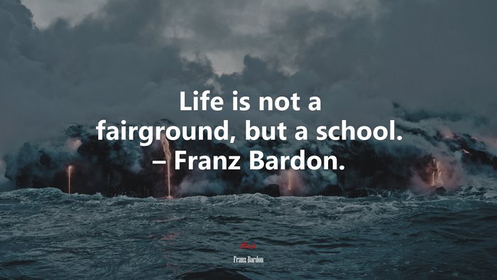 Life is not a fairground, but a school. – Franz Bardon. | Franz Bardon quote