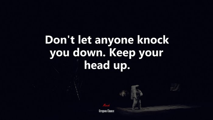 Don’t let anyone knock you down. Keep your head up. | Greyson Chance quote