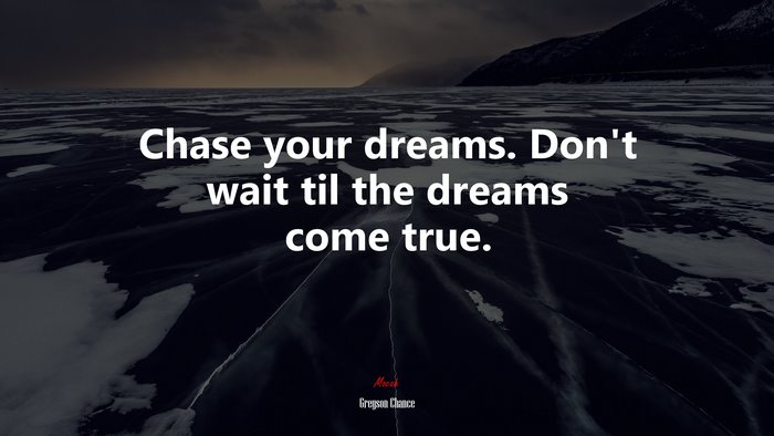 Chase your dreams. Don’t wait til the dreams come true. | Greyson Chance quote
