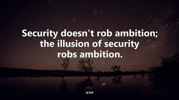 Security doesn’t rob ambition; the illusion of security robs ambition. | Jay Samit quote
