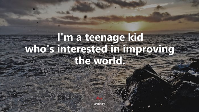 I’m a teenage kid who’s interested in improving the world. | Aaron Swartz quote