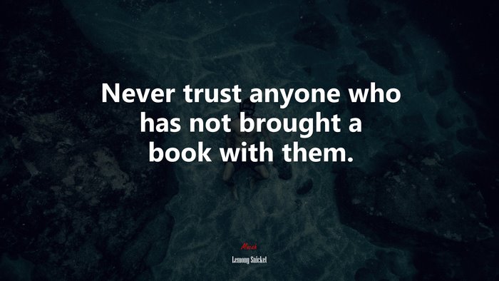 Never trust anyone who has not brought a book with them. | Lemony Snicket quote