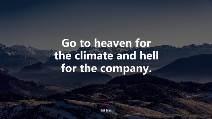 Go to heaven for the climate and hell for the company. | Mark Twain quote