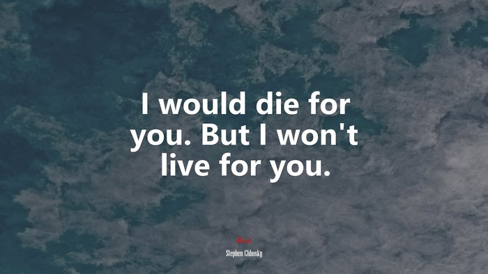 I would die for you. But I won’t live for you. | Stephen Chbosky quote