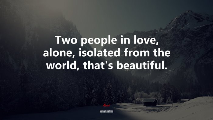 Two people in love, alone, isolated from the world, that’s beautiful. | Milan Kundera quote