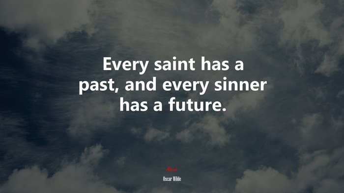 Every saint has a past, and every sinner has a future. | Oscar Wilde quote