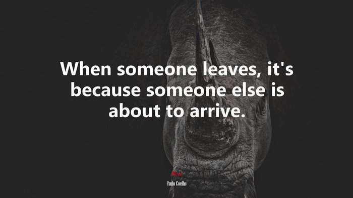 When someone leaves, it’s because someone else is about to arrive. | Paulo Coelho quote
