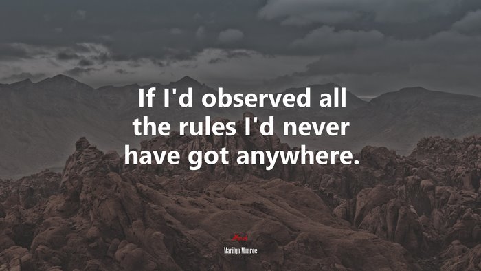 If I’d observed all the rules I’d never have got anywhere. | Marilyn Monroe quote