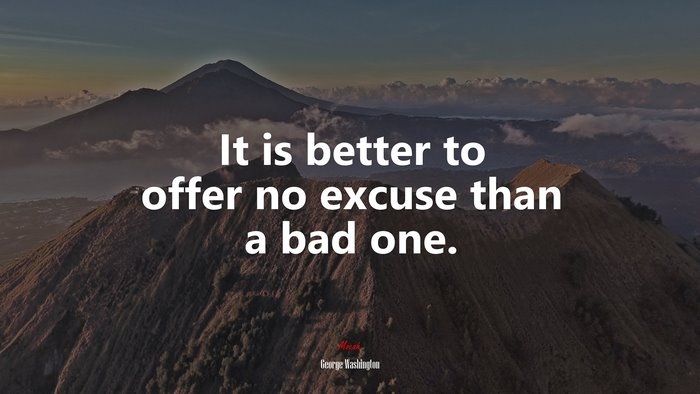 It is better to offer no excuse than a bad one. | George Washington quote