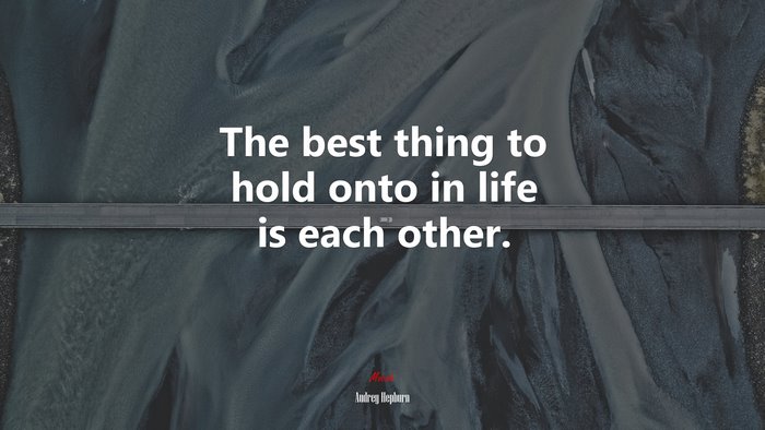The best thing to hold onto in life is each other. | Audrey Hepburn quote