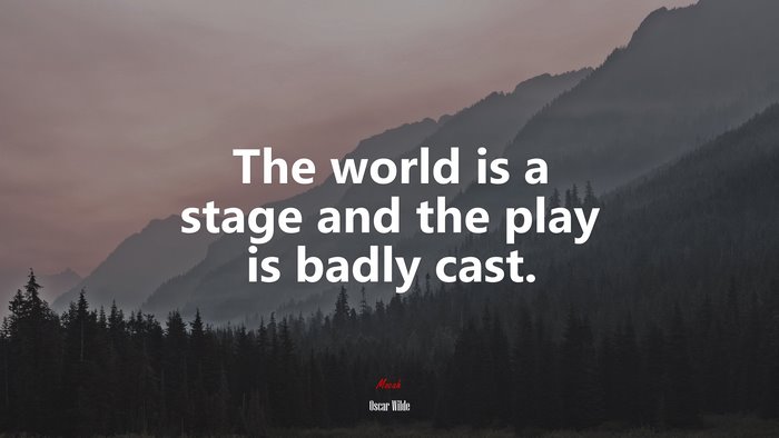 The world is a stage and the play is badly cast. | Oscar Wilde quote