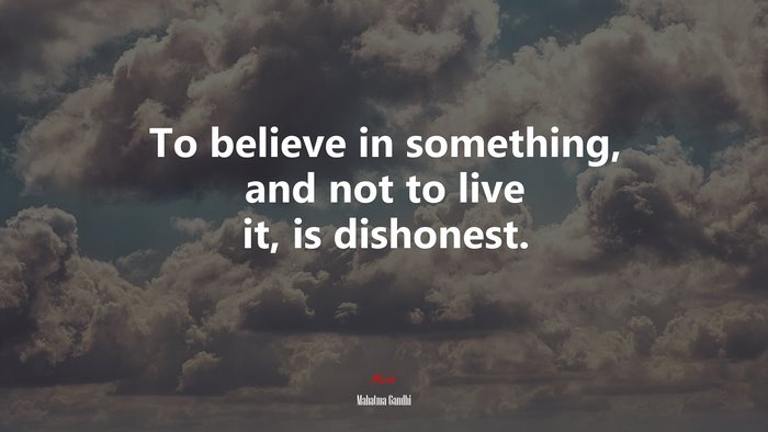 To believe in something, and not to live it, is dishonest. | Mahatma Gandhi quote