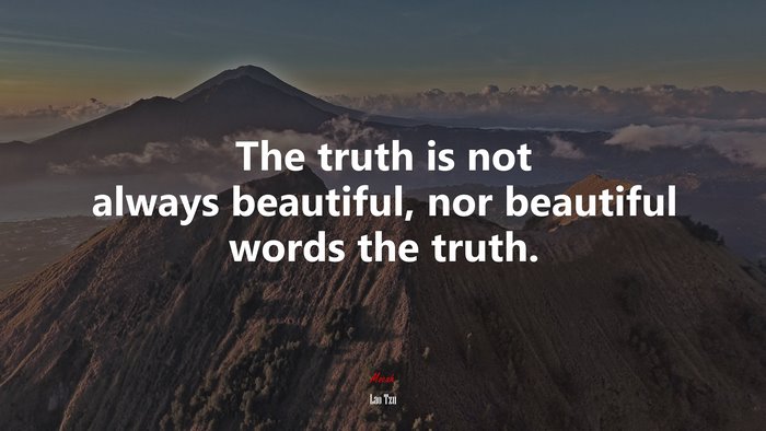 The truth is not always beautiful, nor beautiful words the truth. | Lao Tzu quote