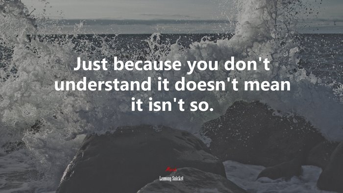 Just because you don’t understand it doesn’t mean it isn’t so. | Lemony Snicket quote