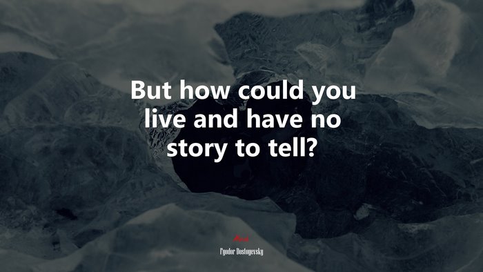 But how could you live and have no story to tell? | Fyodor Dostoyevsky quote