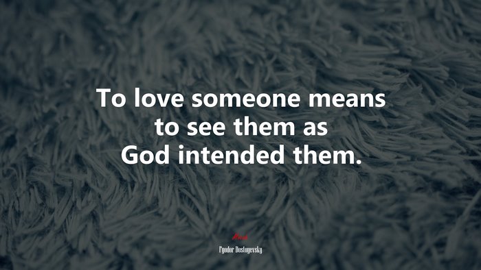 To love someone means to see them as God intended them. | Fyodor Dostoyevsky quote