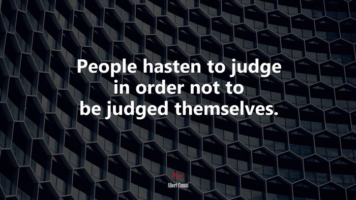 People hasten to judge in order not to be judged themselves. | Albert Camus quote