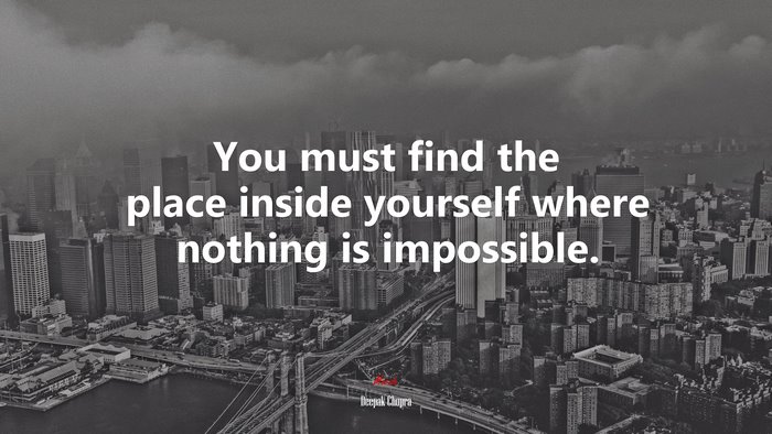 You must find the place inside yourself where nothing is impossible. | Deepak Chopra quote