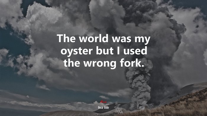 The world was my oyster but I used the wrong fork. | Oscar Wilde quote