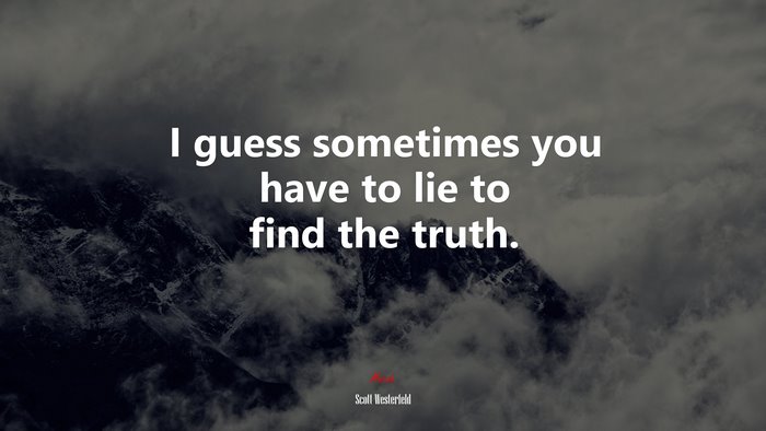 I guess sometimes you have to lie to find the truth. | Scott Westerfeld quote