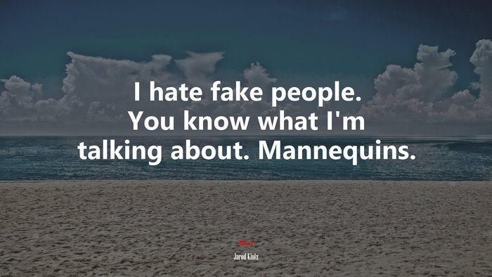 I hate fake people. You know what I’m talking about. Mannequins. | Jarod Kintz quote