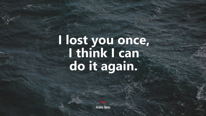 I lost you once, I think I can do it again. | Nicholas Sparks quote