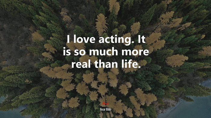 I love acting. It is so much more real than life. | Oscar Wilde quote