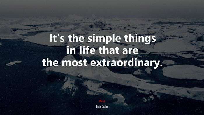 It’s the simple things in life that are the most extraordinary. | Paulo Coelho quote