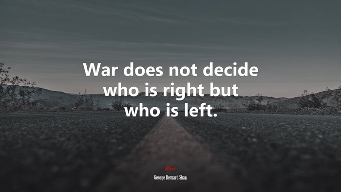 War does not decide who is right but who is left. | George Bernard Shaw quote