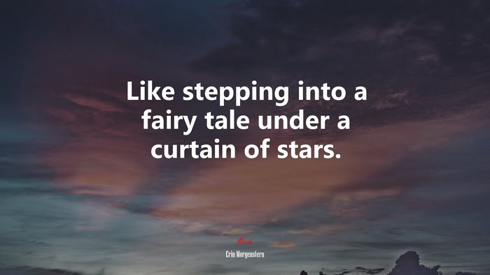 Like stepping into a fairy tale under a curtain of stars. | Erin Morgenstern quote