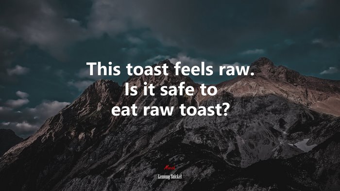 This toast feels raw. Is it safe to eat raw toast? | Lemony Snicket quote