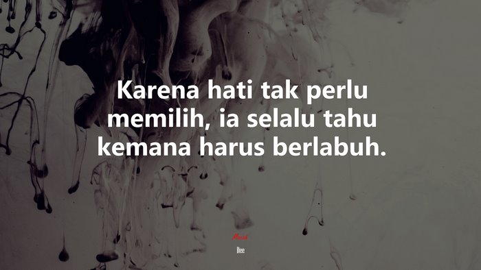 Karena hati tak perlu memilih, ia selalu tahu kemana harus berlabuh. | Dee quote