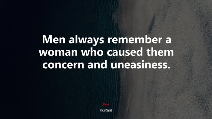 Men always remember a woman who caused them concern and uneasiness. | Coco Chanel quote