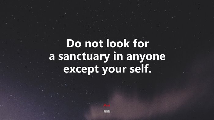 Do not look for a sanctuary in anyone except your self. | Buddha quote